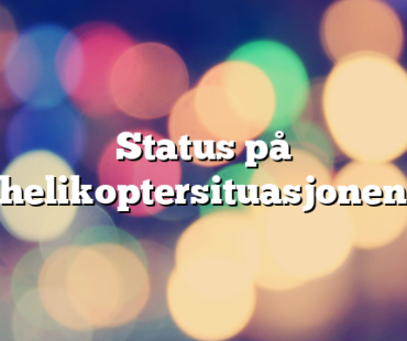 Status på helikoptersituasjonen 